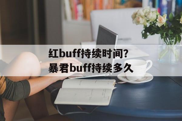 红buff持续时间？暴君buff持续多久-第1张图片-