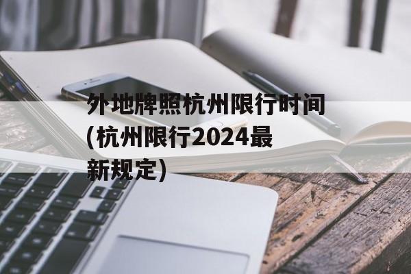 外地牌照杭州限行时间(杭州限行2024最新规定)-第1张图片-