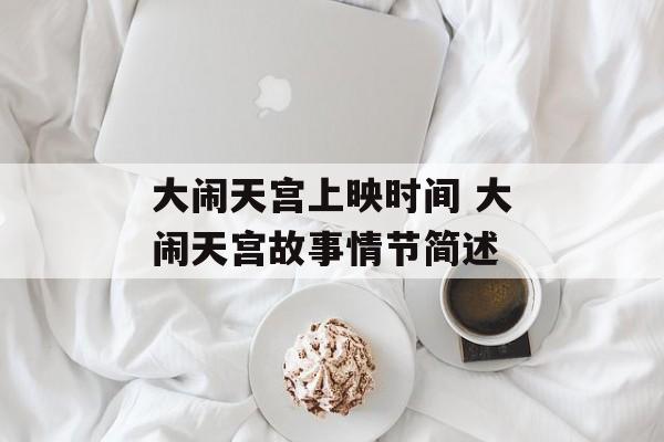 大闹天宫上映时间 大闹天宫故事情节简述-第1张图片-