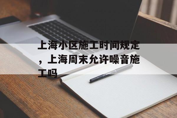 上海小区施工时间规定，上海周末允许噪音施工吗-第1张图片-