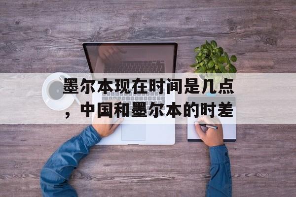 墨尔本现在时间是几点，中国和墨尔本的时差-第1张图片-