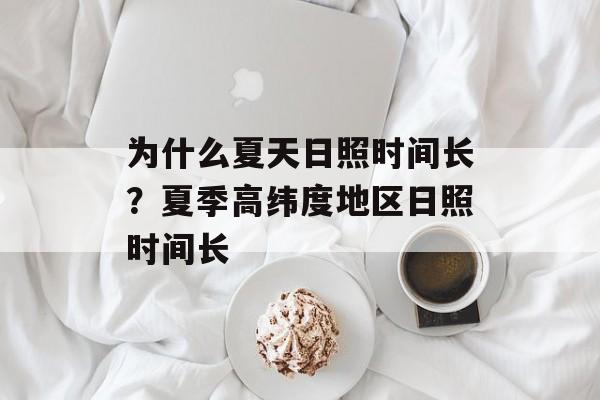 为什么夏天日照时间长？夏季高纬度地区日照时间长-第1张图片-