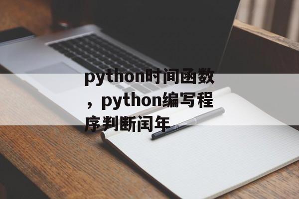 python时间函数，python编写程序判断闰年-第1张图片-