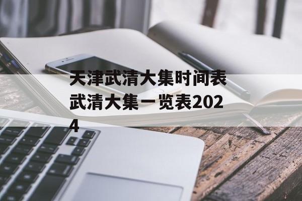 天津武清大集时间表 武清大集一览表2024-第1张图片-