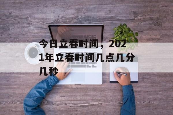 今日立春时间，2021年立春时间几点几分几秒-第1张图片-
