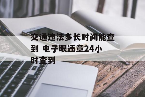交通违法多长时间能查到 电子眼违章24小时查到-第1张图片-