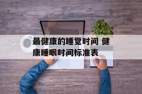 最健康的睡觉时间 健康睡眠时间标准表-第1张图片-