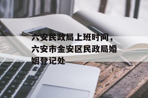 六安民政局上班时间，六安市金安区民政局婚姻登记处-第1张图片-