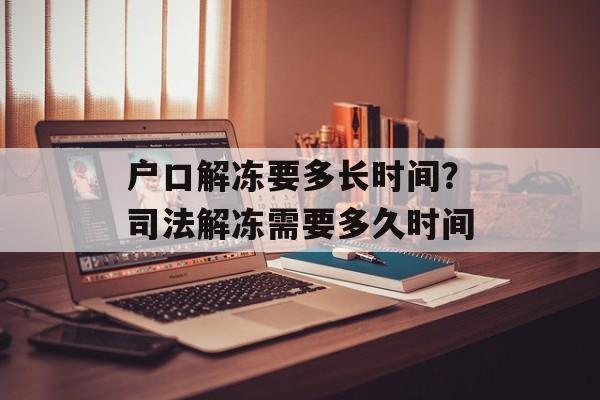 户口解冻要多长时间？司法解冻需要多久时间-第1张图片-