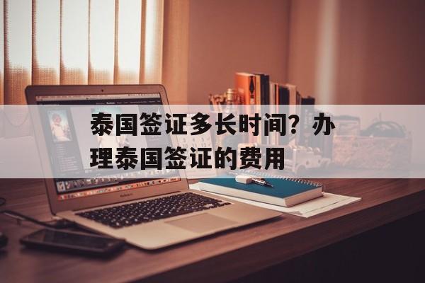 泰国签证多长时间？办理泰国签证的费用-第1张图片-