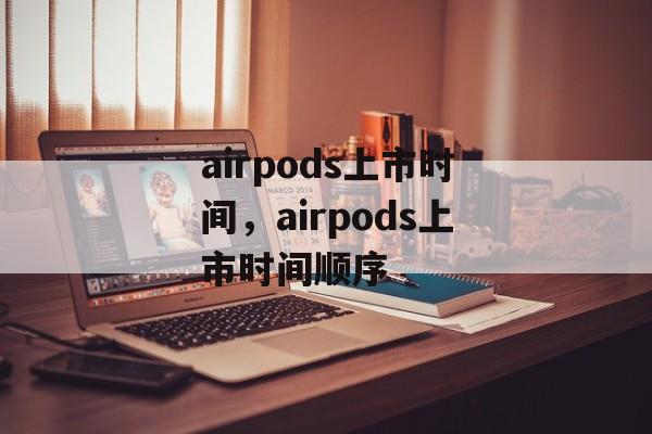 airpods上市时间，airpods上市时间顺序-第1张图片-