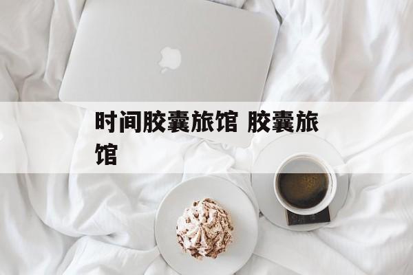 时间胶囊旅馆 胶囊旅馆-第1张图片-