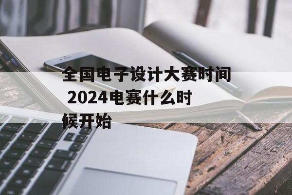全国电子设计大赛时间 2024电赛什么时候开始-第1张图片-