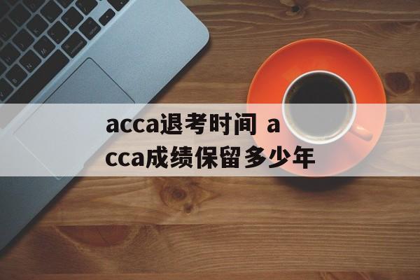 acca退考时间 acca成绩保留多少年-第1张图片-