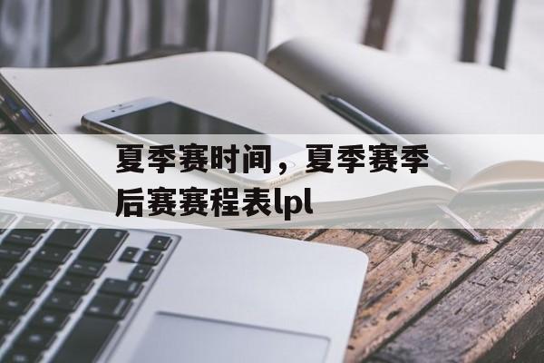 夏季赛时间，夏季赛季后赛赛程表lpl-第1张图片-