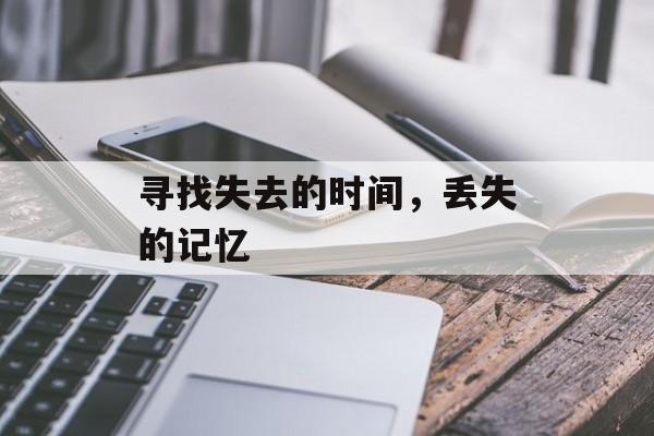 寻找失去的时间，丢失的记忆-第1张图片-