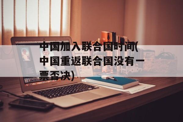 中国加入联合国时间(中国重返联合国没有一票否决)-第1张图片-