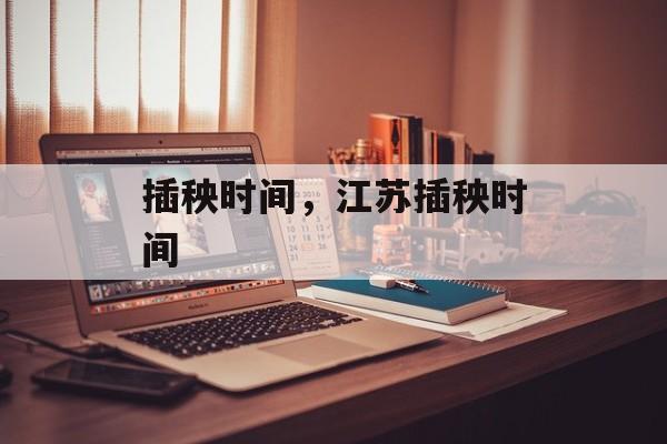 插秧时间，江苏插秧时间-第1张图片-