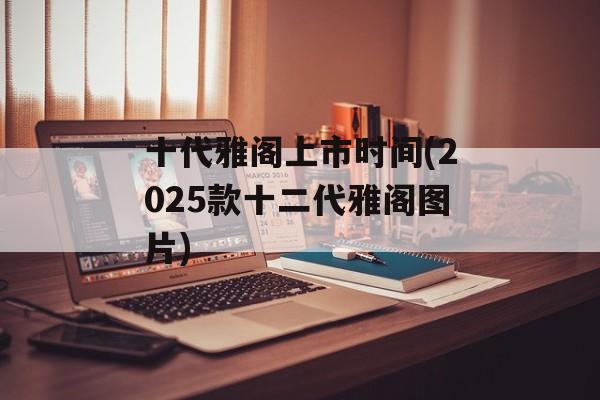 十代雅阁上市时间(2025款十二代雅阁图片)-第1张图片-