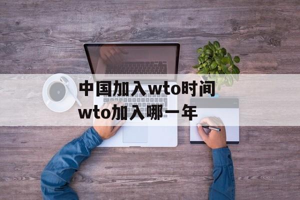 中国加入wto时间 wto加入哪一年-第1张图片-