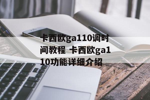 卡西欧ga110调时间教程 卡西欧ga110功能详细介绍-第1张图片-