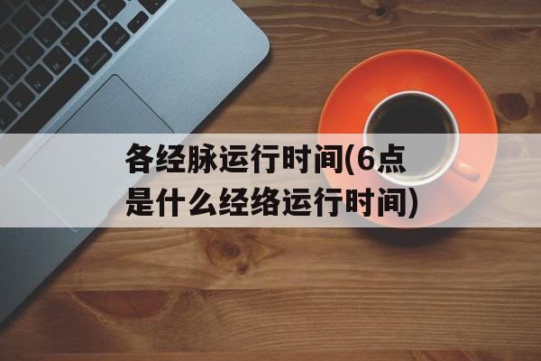 各经脉运行时间(6点是什么经络运行时间)-第1张图片-