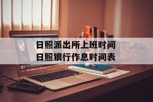 日照派出所上班时间 日照银行作息时间表-第1张图片-