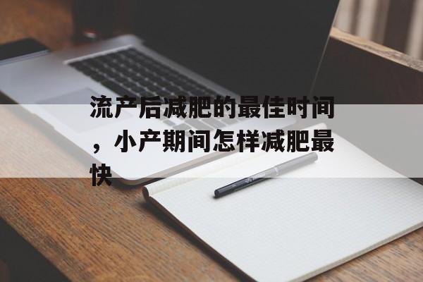 流产后减肥的最佳时间，小产期间怎样减肥最快-第1张图片-