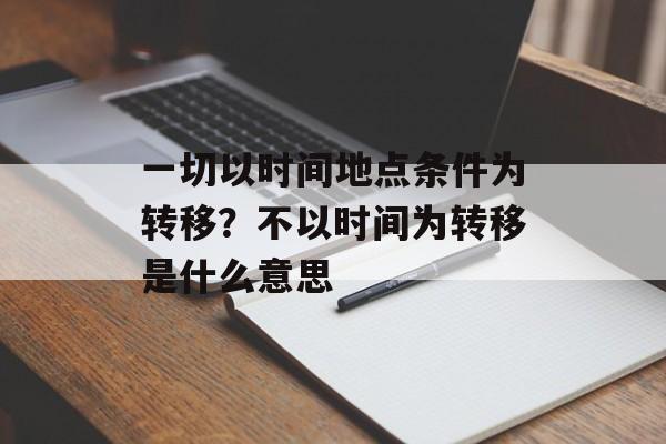 一切以时间地点条件为转移？不以时间为转移是什么意思-第1张图片-