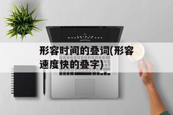 形容时间的叠词(形容速度快的叠字)-第1张图片-