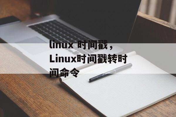 linux 时间戳，Linux时间戳转时间命令-第1张图片-
