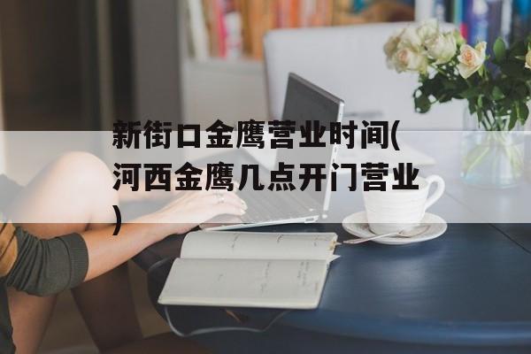 新街口金鹰营业时间(河西金鹰几点开门营业)-第1张图片-