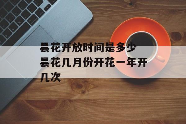 昙花开放时间是多少 昙花几月份开花一年开几次-第1张图片-