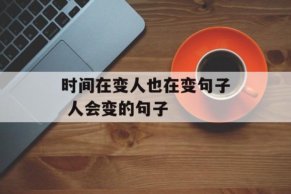 时间在变人也在变句子 人会变的句子-第1张图片-