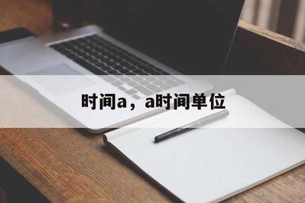 时间a，a时间单位-第1张图片-