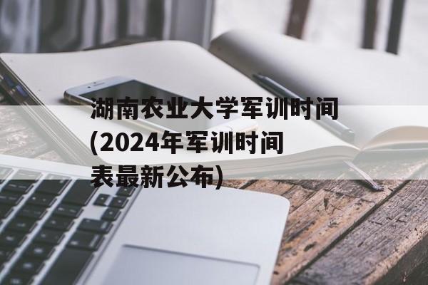 湖南农业大学军训时间(2024年军训时间表最新公布)-第1张图片-