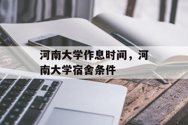 河南大学作息时间，河南大学宿舍条件-第1张图片-