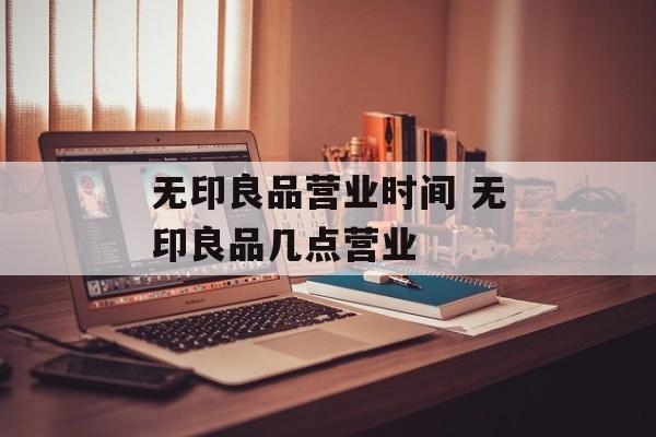 无印良品营业时间 无印良品几点营业-第1张图片-
