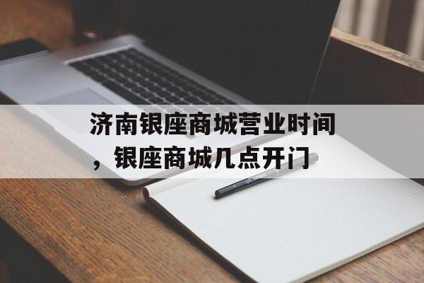 济南银座商城营业时间，银座商城几点开门-第1张图片-