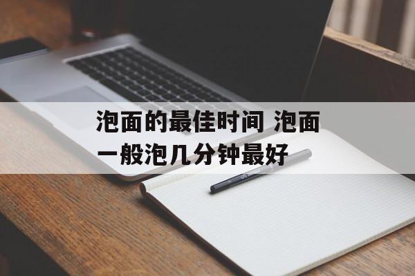泡面的最佳时间 泡面一般泡几分钟最好-第1张图片-