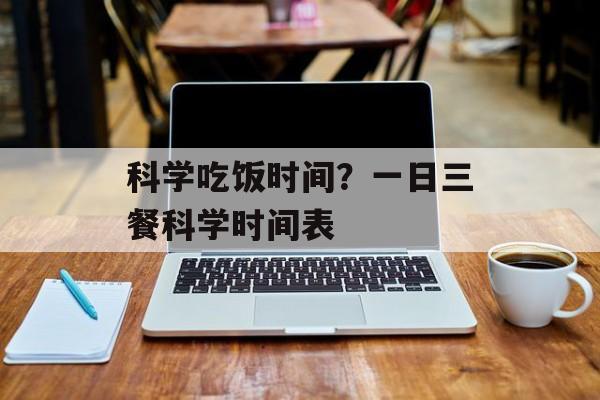科学吃饭时间？一日三餐科学时间表-第1张图片-