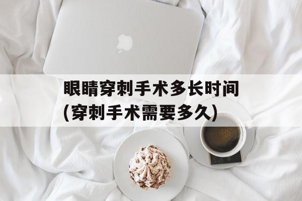 眼睛穿刺手术多长时间(穿刺手术需要多久)-第1张图片-
