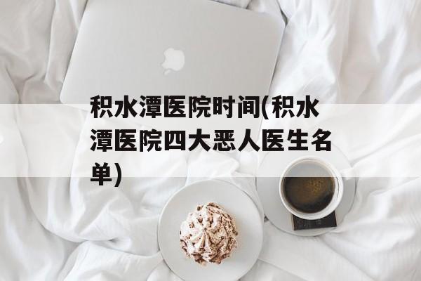 积水潭医院时间(积水潭医院四大恶人医生名单)-第1张图片-