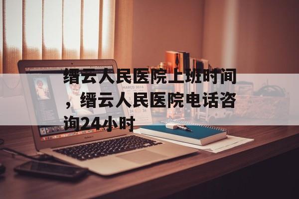 缙云人民医院上班时间，缙云人民医院电话咨询24小时-第1张图片-
