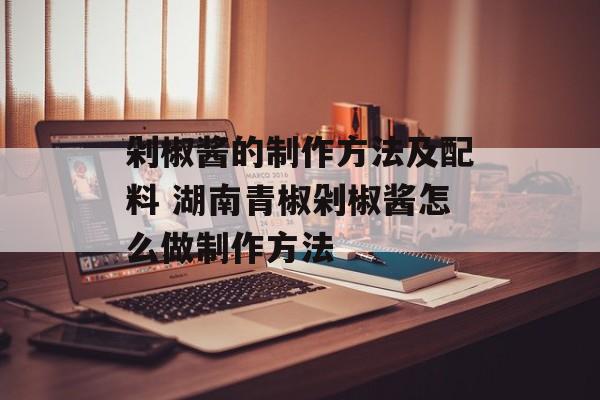 剁椒酱的制作方法及配料 湖南青椒剁椒酱怎么做制作方法-第1张图片-