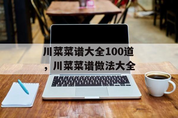 川菜菜谱大全100道，川菜菜谱做法大全-第1张图片-