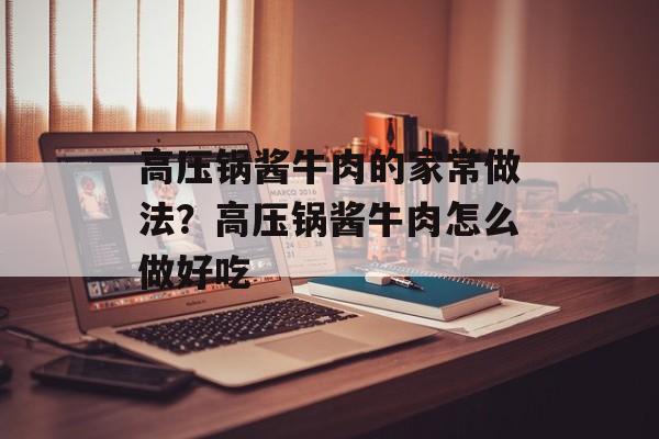 高压锅酱牛肉的家常做法？高压锅酱牛肉怎么做好吃-第1张图片-
