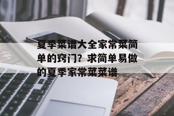 夏季菜谱大全家常菜简单的窍门？求简单易做的夏季家常菜菜谱-第1张图片-