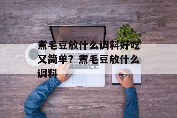 煮毛豆放什么调料好吃又简单？煮毛豆放什么调料-第1张图片-