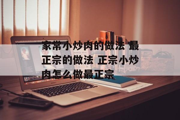 家常小炒肉的做法 最正宗的做法 正宗小炒肉怎么做最正宗-第1张图片-